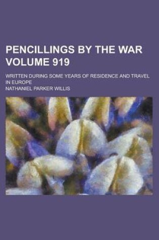 Cover of Pencillings by the War; Written During Some Years of Residence and Travel in Europe Volume 919