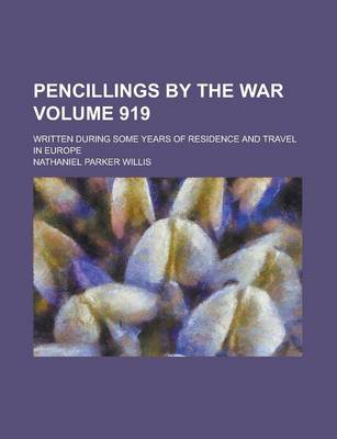 Book cover for Pencillings by the War; Written During Some Years of Residence and Travel in Europe Volume 919