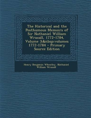 Book cover for The Historical and the Posthumous Memoirs of Sir Nathaniel William Wraxall, 1772-1784, Volume 3; Volumes 1772-1784