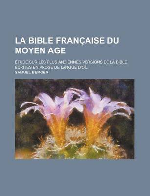 Book cover for La Bible Francaise Du Moyen Age; Etude Sur Les Plus Anciennes Versions de La Bible Ecrites En Prose de Langue D'Oil