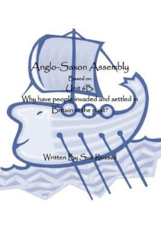 Cover of Anglo-Saxon Assembly: Based on Unit 6B: Why Have People Invaded and Settled in Britain in the Past?