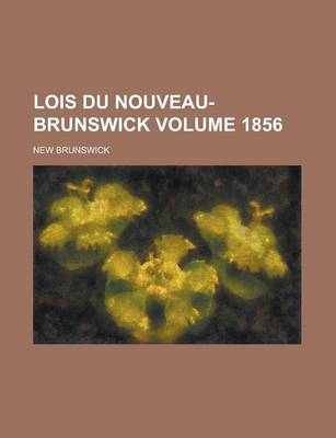 Book cover for Lois Du Nouveau-Brunswick Volume 1856