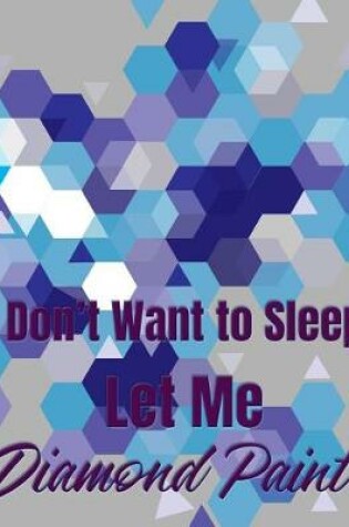 Cover of I Don't Want to Sleep Let Me Diamond Paint!