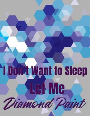 Book cover for I Don't Want to Sleep Let Me Diamond Paint!