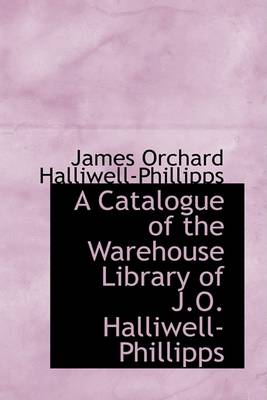 Book cover for A Catalogue of the Warehouse Library of J.O. Halliwell-Phillipps