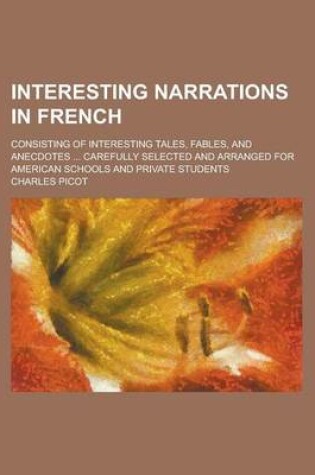 Cover of Interesting Narrations in French; Consisting of Interesting Tales, Fables, and Anecdotes ... Carefully Selected and Arranged for American Schools and Private Students