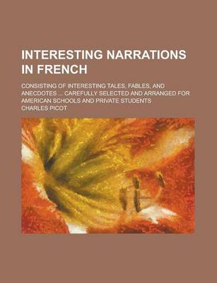 Book cover for Interesting Narrations in French; Consisting of Interesting Tales, Fables, and Anecdotes ... Carefully Selected and Arranged for American Schools and Private Students