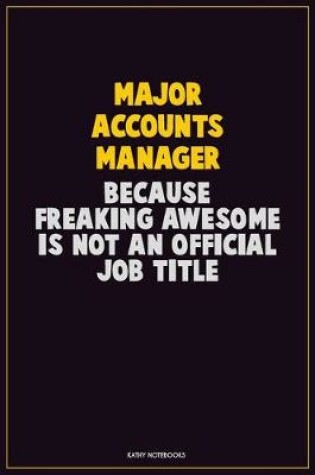 Cover of Major Accounts Manager, Because Freaking Awesome Is Not An Official Job Title