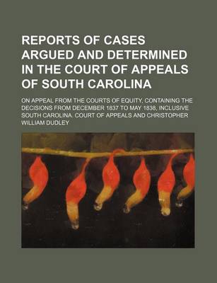 Book cover for Reports of Cases Argued and Determined in the Court of Appeals of South Carolina; On Appeal from the Courts of Equity, Containing the Decisions from December 1837 to May 1838, Inclusive