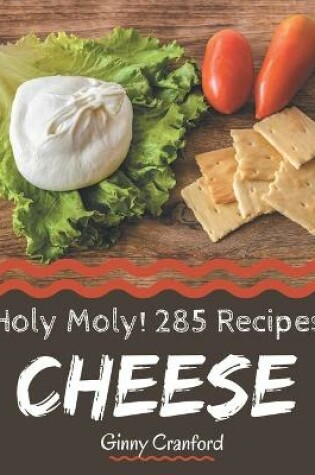 Cover of Holy Moly! 285 Cheese Recipes