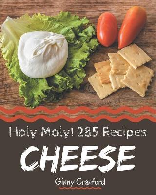 Cover of Holy Moly! 285 Cheese Recipes