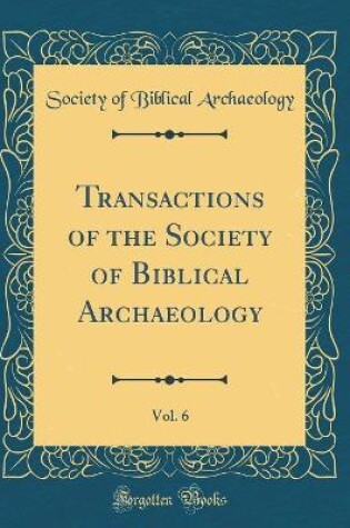 Cover of Transactions of the Society of Biblical Archaeology, Vol. 6 (Classic Reprint)