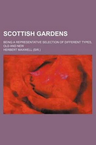 Cover of Scottish Gardens; Being a Representative Selection of Different Types, Old and New