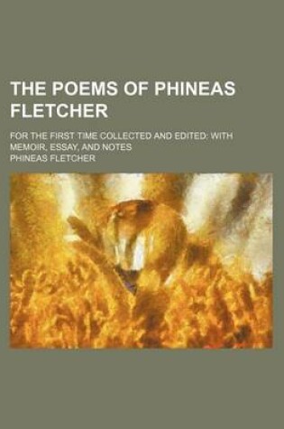 Cover of The Poems of Phineas Fletcher; For the First Time Collected and Edited with Memoir, Essay, and Notes