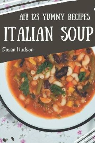 Cover of Ah! 123 Yummy Italian Soup Recipes