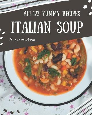 Book cover for Ah! 123 Yummy Italian Soup Recipes