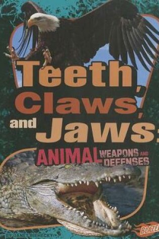Cover of Teeth, Claws, and Jaws: Animal Weapons and Defenses (Animal Weapons and Defenses)