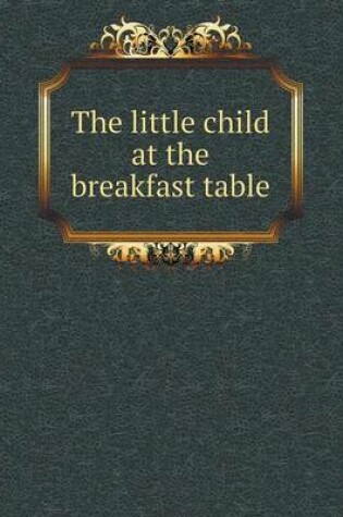 Cover of The little child at the breakfast table