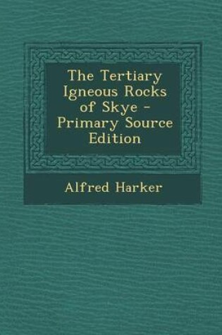 Cover of The Tertiary Igneous Rocks of Skye - Primary Source Edition