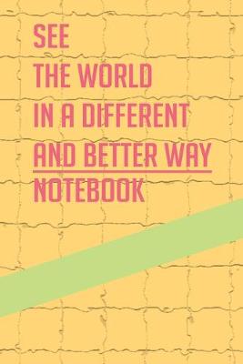 Book cover for see the world in a different and better way notebook