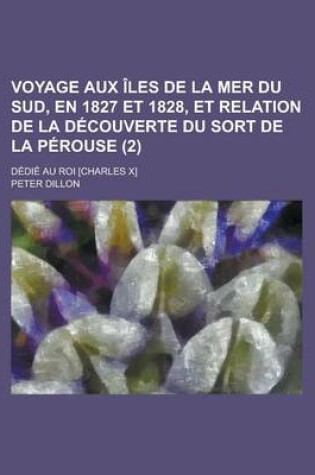 Cover of Voyage Aux Iles de La Mer Du Sud, En 1827 Et 1828, Et Relation de La Decouverte Du Sort de La Perouse (2); Dedie Au Roi [Charles X]