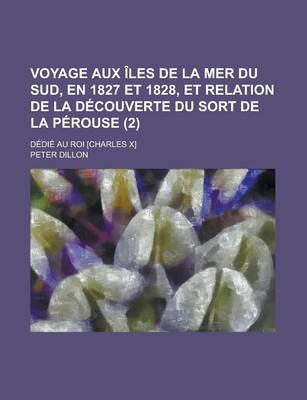 Book cover for Voyage Aux Iles de La Mer Du Sud, En 1827 Et 1828, Et Relation de La Decouverte Du Sort de La Perouse (2); Dedie Au Roi [Charles X]