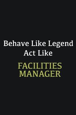 Book cover for Behave like Legend Act Like Facilities Manager