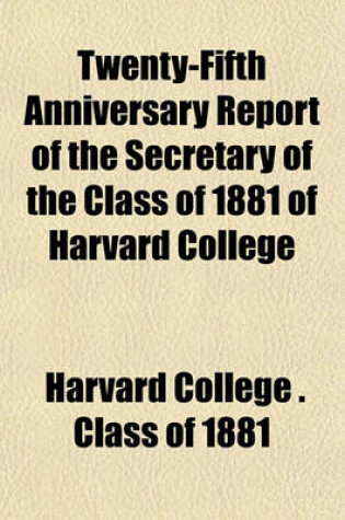 Cover of Twenty-Fifth Anniversary Report of the Secretary of the Class of 1881 of Harvard College