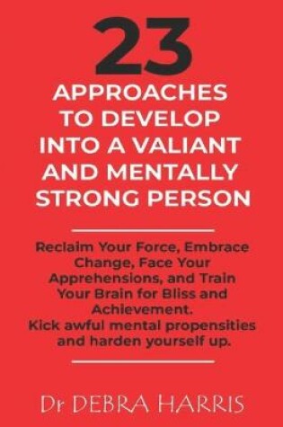 Cover of 23 Approaches to Develop Into a Valiant and Mentally Strong Person