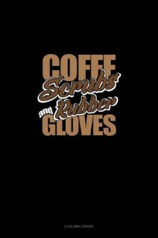 Cover of Coffee, Scrubs and Rubber Gloves