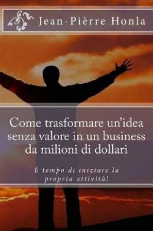 Cover of Come trasformare un idea senza valore in un business da milioni di dollari