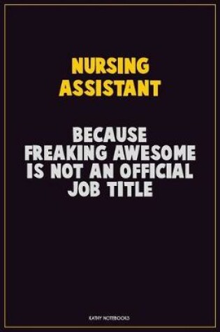 Cover of Nursing Assistant, Because Freaking Awesome Is Not An Official Job Title