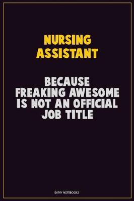 Book cover for Nursing Assistant, Because Freaking Awesome Is Not An Official Job Title