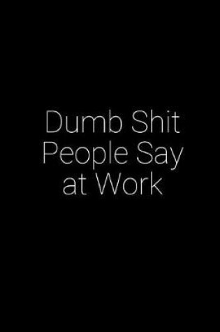 Cover of Dumb Shit People Say at Work