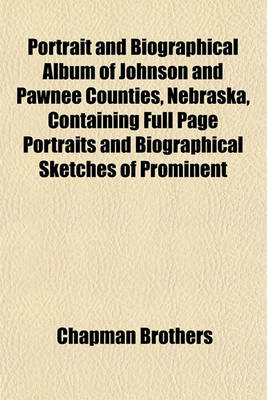 Book cover for Portrait and Biographical Album of Johnson and Pawnee Counties, Nebraska, Containing Full Page Portraits and Biographical Sketches of Prominent