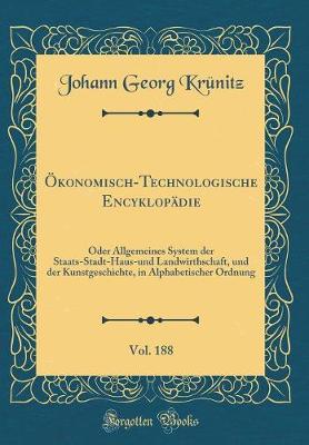 Book cover for Ökonomisch-Technologische Encyklopädie, Vol. 188: Oder Allgemeines System der Staats-Stadt-Haus-und Landwirthschaft, und der Kunstgeschichte, in Alphabetischer Ordnung (Classic Reprint)