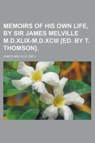 Cover of Memoirs of His Own Life, by Sir James Melville M.D.XLIX-M.D.XCIII [Ed. by T. Thomson].