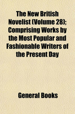 Cover of The New British Novelist (Volume 28); Comprising Works by the Most Popular and Fashionable Writers of the Present Day