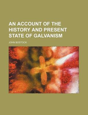 Book cover for An Account of the History and Present State of Galvanism