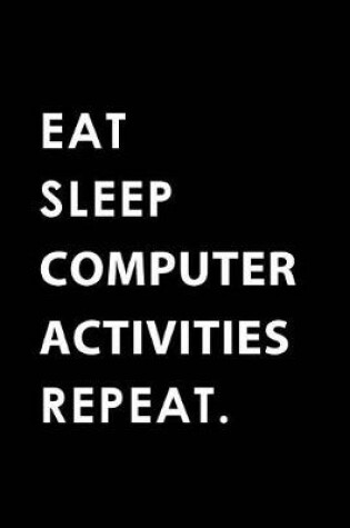Cover of Eat Sleep Computer Activities Repeat