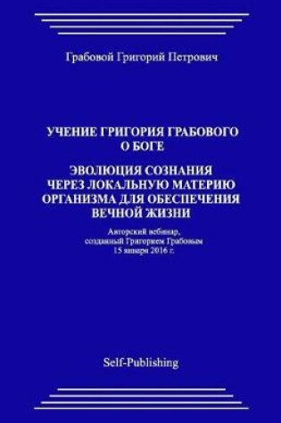 Cover of Uchenie Grigorija Grabovogo O Boge. Jevoljucija Soznanija Cherez Lokal'nuju Materiju Organizma Dlja Obespechenija Vechnoj Zhizni.