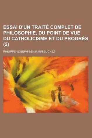 Cover of Essai D'Un Traite Complet de Philosophie, Du Point de Vue Du Catholicisme Et Du Progres (2)