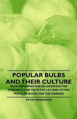 Book cover for Popular Bulbs and Their Culture - With Information on Growing the Hyacinth, the Tulip, the Lily and Other Popular Bulbs for the Garden