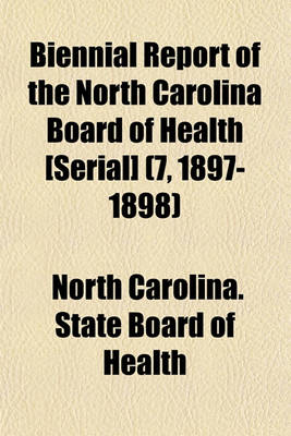 Book cover for Biennial Report of the North Carolina Board of Health [Serial] (7, 1897-1898)