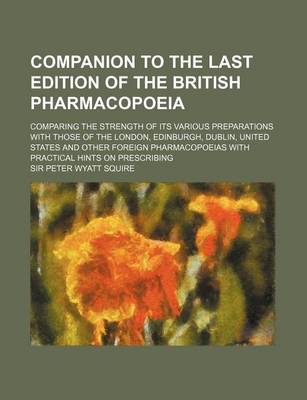 Book cover for Companion to the Last Edition of the British Pharmacopoeia; Comparing the Strength of Its Various Preparations with Those of the London, Edinburgh, Du