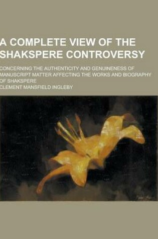 Cover of A Complete View of the Shakspere Controversy; Concerning the Authenticity and Genuineness of Manuscript Matter Affecting the Works and Biography of