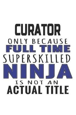 Book cover for Curator Only Because Full Time Superskilled Ninja Is Not An Actual Title