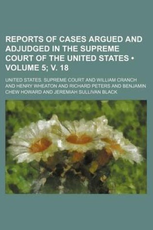 Cover of Reports of Cases Argued and Adjudged in the Supreme Court of the United States (Volume 5; V. 18)