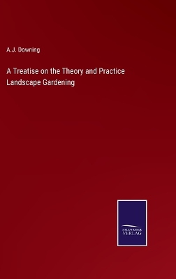 Book cover for A Treatise on the Theory and Practice Landscape Gardening