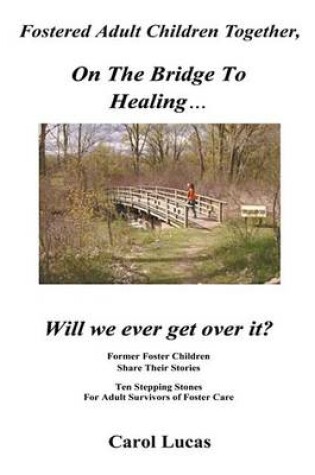 Cover of Fostered Adult Children Together, on the Bridge to Healing...Will We Ever Get Over It?